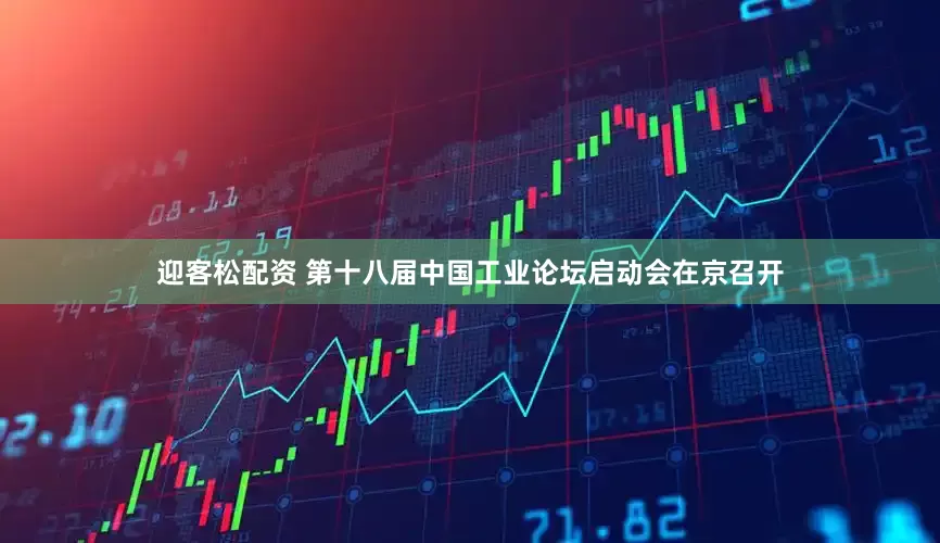 迎客松配资 第十八届中国工业论坛启动会在京召开