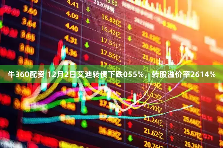 牛360配资 12月2日艾迪转债下跌055%，转股溢价率2614%